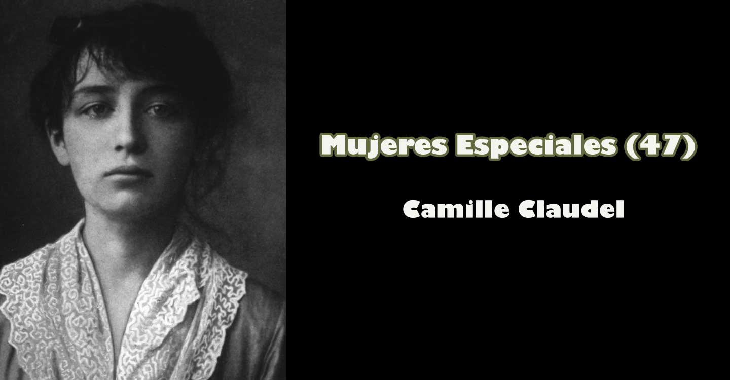 Mujeres especiales (47) : Camille Claudel