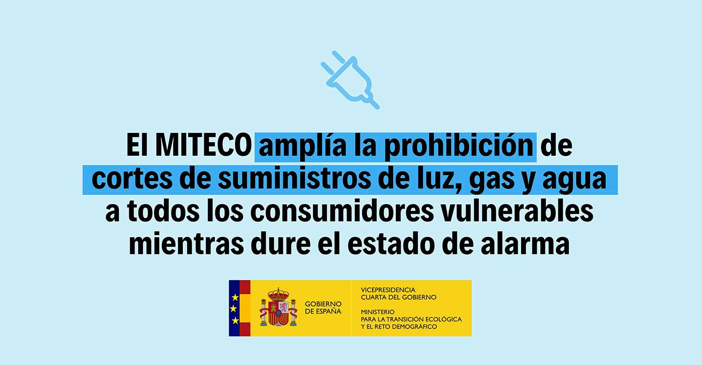 El MITECO amplía la prohibición de cortes de suministros de luz, gas y agua a todos los consumidores vulnerables mientras dure el estado de alarma