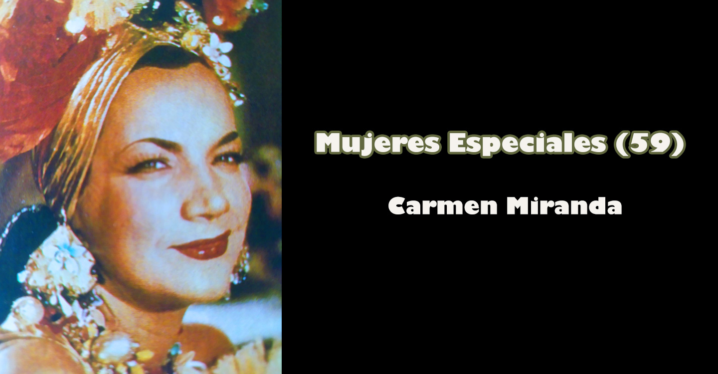 Mujeres especiales (59) : "Carmen Miranda"