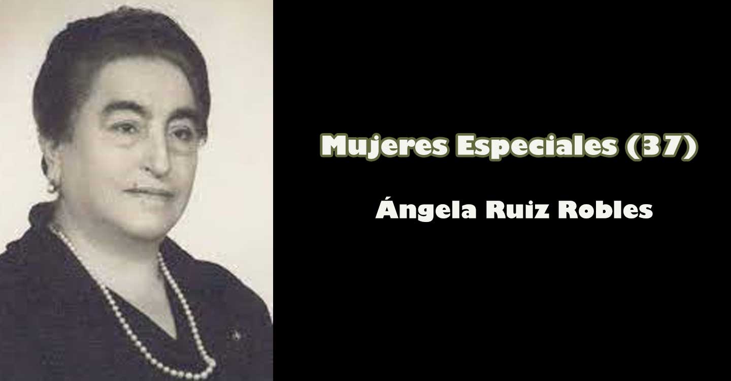 Mujeres especiales (37): "Ángela Ruiz Robles" 