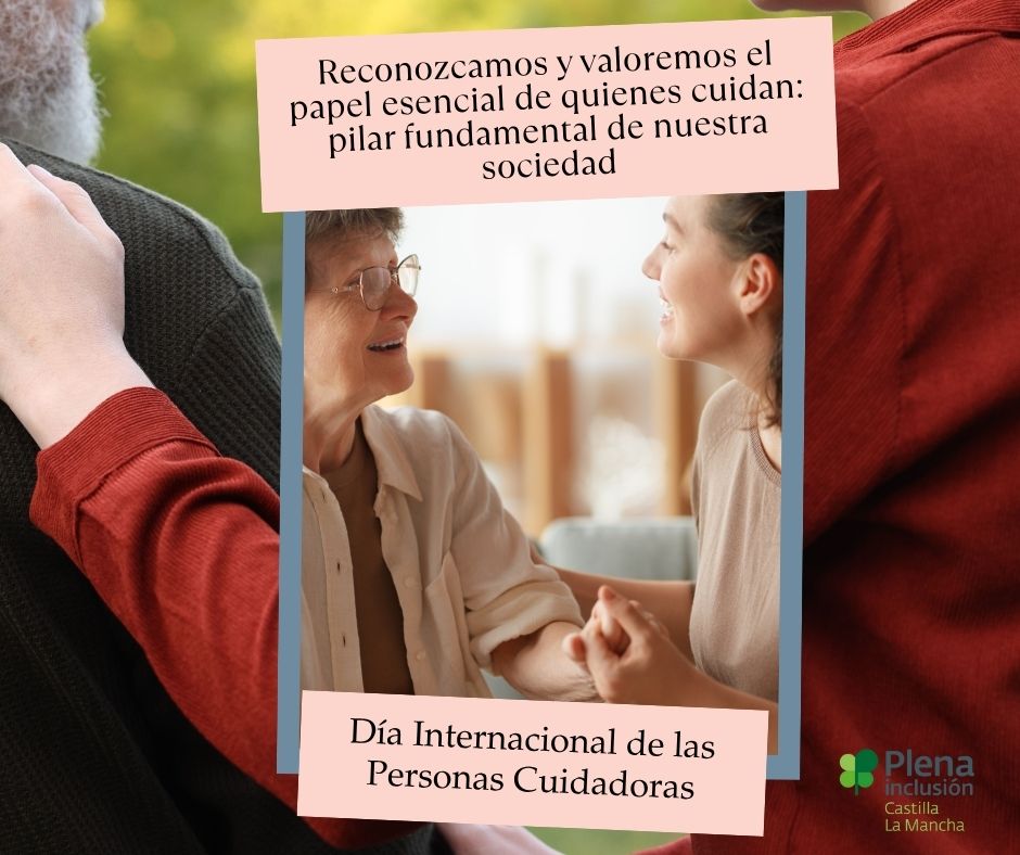 Plena inclusión Castilla-La Mancha rinde un reconocimiento especial a las personas cuidadoras y reivindica su papel esencial en la sociedad