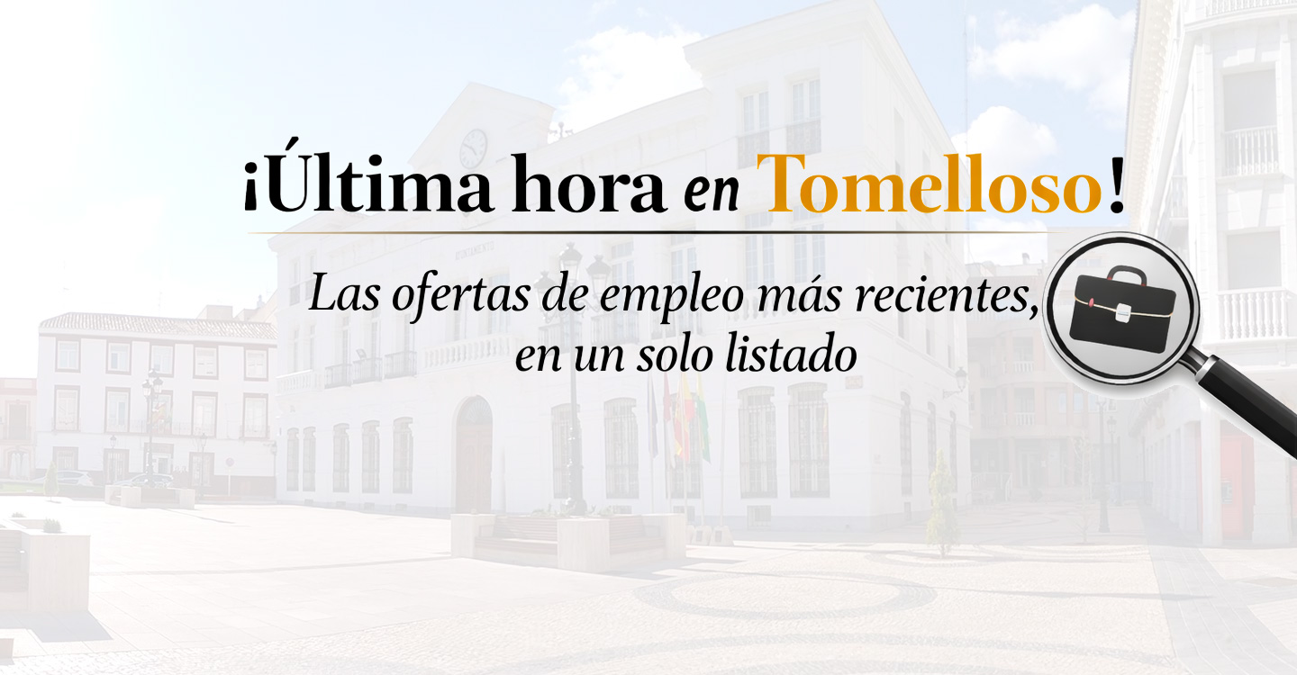 ¡Última hora en Tomelloso!: las ofertas de empleo más recientes, en un solo listado