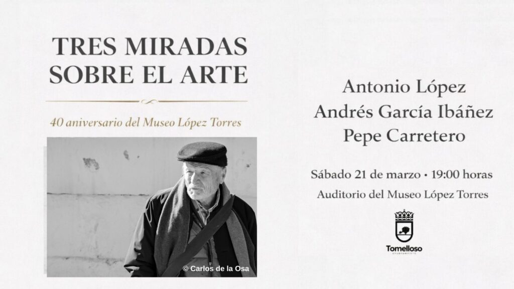 Tomelloso reúne a Antonio López, Andrés García Ibáñez y Pepe Carretero en una cita histórica con el arte 1 tresmiradassobreelarte cartel